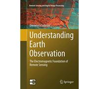 Understanding Earth Observation: The Electromagnetic Foundation of Remote Sensing: 23 (Remote Sensing and Digital Image Processing)