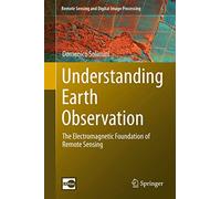 Understanding Earth Observation: The Electromagnetic Foundation of Remote Sensing: 23 (Remote Sensing and Digital Image Processing)