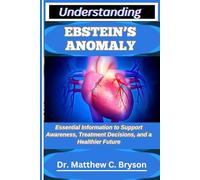 UNDERSTANDING EBSTEIN’S ANOMALY: Essential Information to Support Awareness, Treatment Decisions, and a Healthier Future
