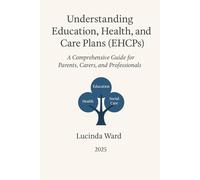 Understanding Education, Health, and Care Plans (EHCPs): A Comprehensive Guide for Parents, Carers, and Professionals