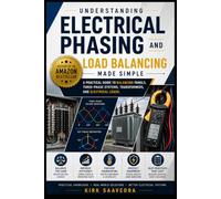 Understanding Electrical Phasing and Load Balancing Made Simple: A Practical Guide to Balancing Panels, Three-Phase Systems, Transformers, and Electrical Loads