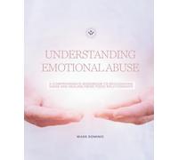 Understanding Emotional Abuse: A Comprehensive Guidebook to Recognizing Signs and Healing from Toxic Relationships