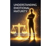 UNDERSTANDING EMOTIONAL MATURITY: DEVELOPING EMOTIONAL STABILITY FOR SECURE AND LASTING LOVE