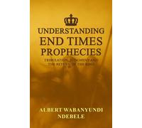 Understanding End Times Prophecies: Tribulation, Judgment and the Return of the King