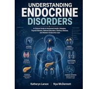 UNDERSTANDING ENDOCRINE DISORDERS: A Clinical Guide to Hormonal Health, Diabetes, Thyroid Disease, Adrenal Disorders, Pituitary Disease, and Modern Endocrine Care