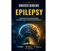 Understanding Epilepsy: A Medical Overview of Seizure Disorders, Neurological Triggers, and Brain Activity Imbalances
