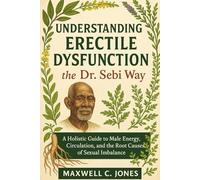 Understanding Erectile Dysfunction the Dr. Sebi Way: A Holistic Guide to Male Energy, Circulation, and the Root Causes of Sexual Imbalance (The Dr. Sebi Inspired Erectile Dysfunction Healing Series)
