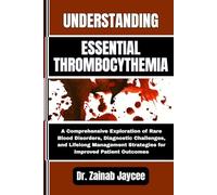 UNDERSTANDING ESSENTIAL THROMBOCYTHEMIA: A Comprehensive Exploration of Rare Blood Disorders, Diagnostic Challenges, and Lifelong Management Strategies for Improved Patient Outcomes
