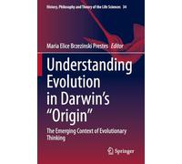 Understanding Evolution in Darwin's "Origin": The Emerging Context of Evolutionary Thinking: 34 (History, Philosophy and Theory of the Life Sciences)