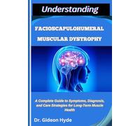 UNDERSTANDING FACIOSCAPULOHUMERAL MUSCULAR DYSTROPHY: A Complete Guide to Symptoms, Diagnosis, and Care Strategies for Long-Term Muscle Health