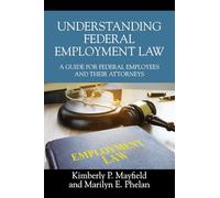 Understanding Federal Employment Law: A Guide for Federal Employees and Their Attorneys