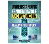 UNDERSTANDING FENBENDAZOLE AND IVERMECTIN HEALING PROTOCOLS: Exploring The Science, Hope, And Controversy Behind Two Unlikely Antiparasitics In Oncology
