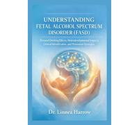 Understanding Fetal Alcohol Spectrum Disorder (FASD): Prenatal Drinking Effects, Neurodevelopmental Impacts, Clinical Identification, and Prevention Strategies