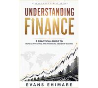 Understanding Finance: A Practical Guide to Money, Investing, and Financial Decision-Making (Finance Made Simple)