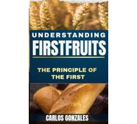 Understanding Firstfruits: The Principle of The First