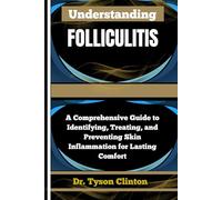 UNDERSTANDING FOLLICULITIS: A Comprehensive Guide to Identifying, Treating, and Preventing Skin Inflammation for Lasting Comfort