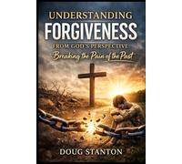 Understanding Forgiveness from God's Perspective: Breaking The Chains Of Offence Through God's Truth