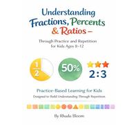 Understanding Fractions, Percents & Ratios: Through Practice and Repetition For Kids Ages 8-12 (Rhada Bloom Kids: Fractions, Percents & Ratios Made Clear)