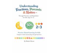 Understanding Fractions, Percents & Ratios: Through Practice and Repetition For Kids Ages 8-12 (Rhada Bloom Kids: Fractions, Percents & Ratios Made Clear)