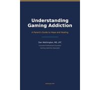Understanding Gaming Addiction: A Parent's Guide to Hope and Healing: A therapist's guide to understanding why your child is lost in gaming - and how to bring them back.