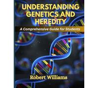 UNDERSTANDING GENETICS AND HEREDITY: A Comprehensive For Students
