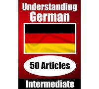 Understanding German | Learn German language with 50 Interesting Articles About Countries, Health, Languages and More: Improve your German | ... German Learners (Books for Learning German)