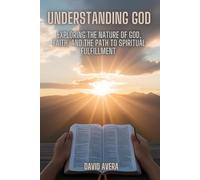 Understanding God: Exploring the Nature of God, Faith, and the Path to Spiritual Fulfillment
