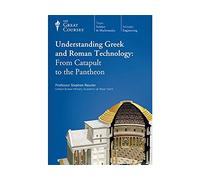 Understanding Greek and Roman Technology: From Catapult to the Pantheon (Great Courses) (Teaching Company) Course No. 1132
