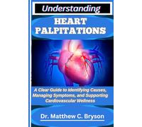 UNDERSTANDING HEART PALPITATIONS: A Clear Guide to Identifying Causes, Managing Symptoms, and Supporting Cardiovascular Wellness
