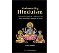 Understanding Hinduism: Origins, Deities, Karma, and Yoga - A Comprehensive Guide: A Journey Through History, Philosophy, and Practice (The Worlds Religions Library)