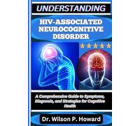 UNDERSTANDING HIV-ASSOCIATED NEUROCOGNITIVE DISORDER: A Comprehensive Guide to Symptoms, Diagnosis, and Strategies for Cognitive Health