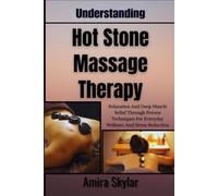 Understanding Hot Stone Massage Therapy: Relaxation And Deep Muscle Relief Through Proven Techniques For Everyday Wellness And Stress Reduction