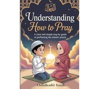 Understanding How to Pray: A Clear and Simple Step-by-Step Guide to Performing the Islamic Prayer