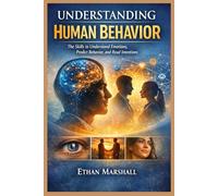 Understanding Human Behavior: The Skills to Understand Emotions, Predict Behavior, and Read Intentions