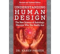 Understanding Human Design: The New Science of Astrology: Discover Who You Really Are (Revised and Updated Edition)