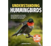 Understanding Hummingbirds: Simple Explanations for Everyday Behavior | Notice Familiar Patterns and Feel More Connected to the Bird Visitors in Your Backyard
