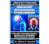 UNDERSTANDING IDIOPATHIC INTRACRANIAL HYPERTENSION: A Clear Guide to Recognizing Symptoms, Exploring Causes, and Navigating Effective Management Strategies