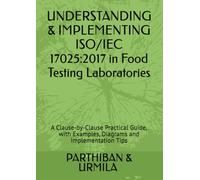 UNDERSTANDING & IMPLEMENTING ISO/IEC 17025:2017 in Food Testing Laboratories: A Clause-by-Clause Practical Guide, with Examples, Diagrams and Implementation Tips