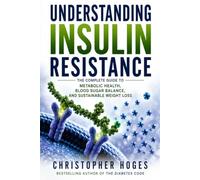 Understanding Insulin Resistance: The Complete Guide to Metabolic Health, Blood Sugar Balance, and Sustainable Weight Loss
