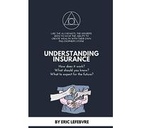 UNDERSTANDING INSURANCE: How does it work? What should you know? What to expect for the future? (The mechanics of insurance)