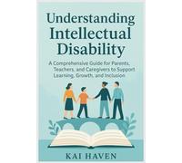 Understanding Intellectual Disability: A Comprehensive Guide for Parents, Teachers, and Caregivers to Support Learning, Growth, and Inclusion