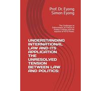 UNDERSTANDING INTERNATIONAL LAW AND ITS APPLICATION THE UNRESOLVED TENSION BETWEEN LAW AND POLITICS:: The Challenges to Enforcement, Its Failure to Protect Civilians and the Injustice of VETO Power.