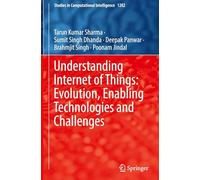 Understanding Internet of Things: Evolution, Enabling Technologies and Challenges: 1282 (Studies in Computational Intelligence, 1282)