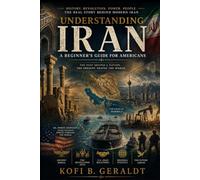 Understanding Iran: A Beginner’s Guide for Americans: The History, People, and Politics Behind One of the World’s Most Misunderstood Nations