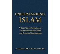 Understanding Islam: Answers to the Most Common Questions Non-Muslims Ask: A Clear, Respectful Beginner’s Q&A Guide to Islamic Beliefs and Common Misconceptions