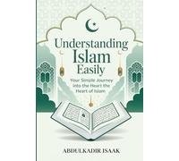 Understanding Islam easily: Your Simple Journey into the Heart of Islam