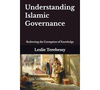 Understanding Islamic Governance: Redressing the Corruption of Knowledge