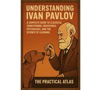 Understanding Ivan Pavlov: A Complete Guide to Classical Conditioning, Behavioral Psychology, and the Science of Learning (Half Hour Help Psychology Series)