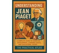 Understanding Jean Piaget: A Complete Guide to Cognitive Development, Learning Stages, and Educational Theory (Half Hour Help Educational and Developmental Psychology Series)