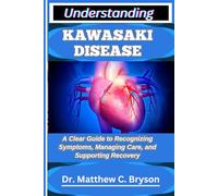 UNDERSTANDING KAWASAKI DISEASE: A Clear Guide to Recognizing Symptoms, Managing Care, and Supporting Recovery